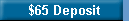 $65 Deposit